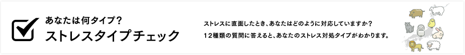 ストレス対処タイプ・チェック ストレスに直面したとき、あなたはどのように対応していますか？12問の質問に答えると、あなたのストレス対処タイプがわかります。