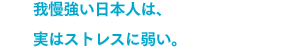 我慢強い日本人は、実はストレスに弱い。