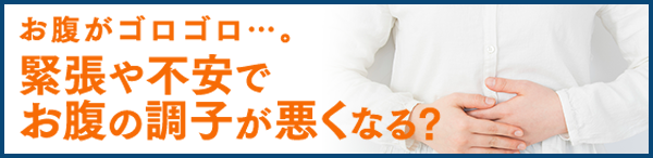 お腹がゴロゴロ…。緊張や不安でお腹の調子が悪くなる？